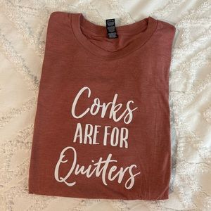 Corks Are For Quitters T-Shirt